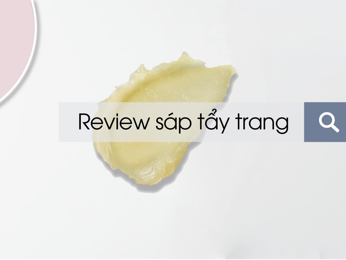 Review sáp tẩy&nbsp;trang
